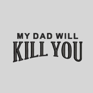 My Dad Will Kill You Embroidery Design